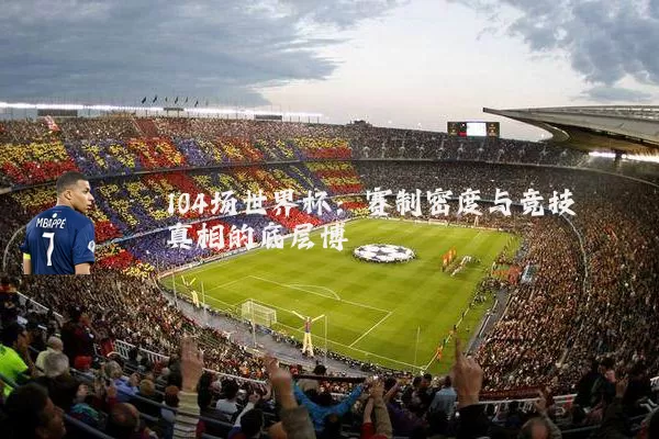 104场世界杯：赛制密度与竞技真相的底层博弈